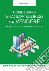 Come usare WhatsApp Business per vendere. Manuale definitivo per aziende e professionisti libro