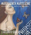 L'accento sull'arte di Mariassunta Martellone. Mostra personale d'arte contemporanea. Ediz. illustrata libro di Pepaj E. (cur.)