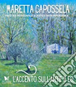 L'accento sull'arte di Maretta Capossela. Mostra personale d'arte contemporanea libro