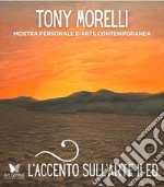 L'accento sull'arte di Tony Morelli. Mostra personale d'arte contemporanea libro