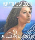 L'accento sull'arte di Muaath Al Baloochi. Mostra personale d'arte contemporanea libro