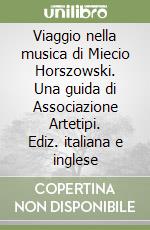 Viaggio nella musica di Miecio Horszowski. Una guida di Associazione Artetipi. Ediz. italiana e inglese libro