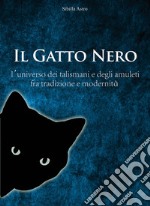 Il Gatto Nero. L'universo dei talismani e degli amuleti fra tradizione e modernità