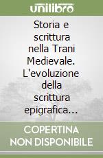 Storia e scrittura nella Trani Medievale. L'evoluzione della scrittura epigrafica nelle iscrizioni medievali di Trani libro