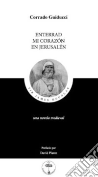 Enterrad mi corazón en Jerusalén. Una novela medieval libro