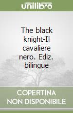 The black knight-Il cavaliere nero. Ediz. bilingue