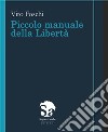 Piccolo manuale della libertà libro di Foschi Vito