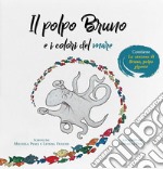 Il polpo Bruno e i colori del mare. Ediz. a colori