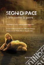 Segni di pace. L'arte contro la guerra. Antologia d'arte e letteratura contemporanee