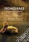 Segni di pace. L'arte contro la guerra. Antologia d'arte e letteratura contemporanee libro