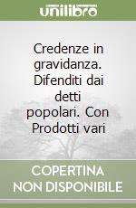 Credenze in gravidanza. Difenditi dai detti popolari. Con Prodotti vari libro