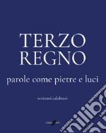 Terzo Regno. Parole come pietre e luci. Scrittori calabresi libro