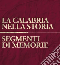 La Calabria nella storia. Segmenti di memoria libro