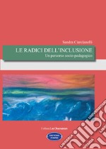 Le radici dell'inclusione. Un percorso socio-pedagogico libro