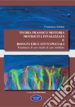 Teoria prassico motoria. Motricità finalizzata e bisogni educativi speciali. Risultanze di uno studio di caso multiplo