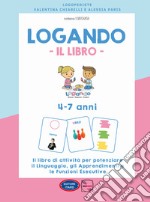 Logando. Il libro. 4-7 anni. Il libro di attività per potenziare il linguaggio, gli apprendimenti e le funzioni esecutive. Ediz. illustrata libro