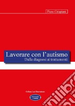 Lavorare con l'autismo. Dalla diagnosi ai trattamenti libro