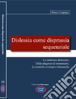 Dislessia come disprassia sequenziale. La sindrome dislessica. Dalla diagnosi al trattamento. Le pratiche ecologico-dinamiche. Nuova ediz. libro