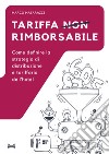 Tariffa non rimborsabile. Come definire la strategia di distribuzione e tariffaria dell'hotel libro di Matarazzi Marco