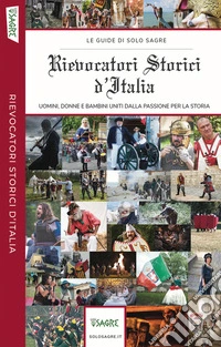 Rievocatori storici d'italia. Uomini, donne e bambini uniti dalla passione per la storia. Ediz. illustrata libro