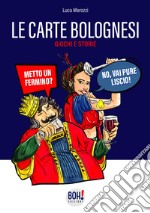 Le carte bolognesi. Storia, legame con la città di Bologna, istruzioni e tattiche di gioco. Con Carte