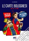 Le carte bolognesi. Storia, legame con la città di Bologna, istruzioni e tattiche di gioco. Con Carte libro di Marozzi Luca