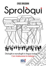 Sprolòqui. Dialoghi e monologhi in lingua bolognese. Con traduzione in italiano libro