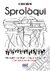 Sprolòqui. Dialoghi e monologhi in lingua bolognese. Con traduzione in italiano libro di Drusiani Eros