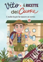 Vito e le ricette del cuore. Una favola per far nascere un sorriso. Ediz. illustrata