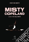 Misty Copeland. La mia anima sulle punte libro di Sarto Cristina