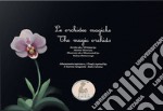 Le orchidee magiche-The magic orchids. Ediz. bilingue