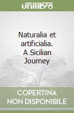 Naturalia et artificialia. A Sicilian Journey libro
