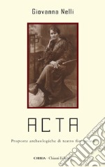 Acta. Proposte archeologiche di teatro fiorentino. Ediz. integrale