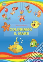 Coloriamo il mare. Libro da colorare. Ediz. illustrata libro