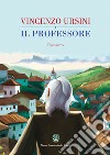 Il professore libro di Ursini Vincenzo