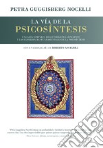 La vía de la psicosíntesis. Una guía completa de los orígenes, conceptos y las experiencias fundamentales de la Psicosíntesis con una biografía de Roberto Assagioli