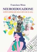 Neuroeducazione. Si può imparare solo ciò che si ama libro