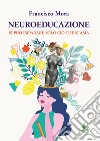 Neuroeducazione. Si può imparare solo ciò che si ama libro