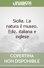 Sicilia. La natura il museo. Ediz. italiana e inglese libro