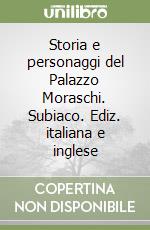 Storia e personaggi del Palazzo Moraschi. Subiaco. Ediz. italiana e inglese libro