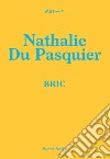 Bric, Nathalie Du Pasquier. Ediz. illustrata libro