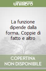 La funzione dipende dalla forma. Coppie di fatto e altro libro