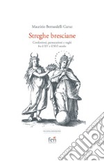 Le streghe bresciane. Confessioni, persecuzioni e roghi fra il XV e il XVI secolo. Ediz. ampliata