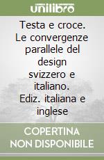 Testa e croce. Le convergenze parallele del design svizzero e italiano. Ediz. italiana e inglese libro