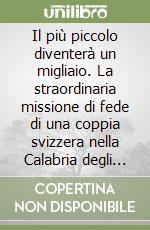 Il più piccolo diventerà un migliaio. La straordinaria missione di fede di una coppia svizzera nella Calabria degli anni '60