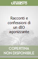 Racconti e confessioni di un dIO agonizzante libro