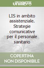 LIS in ambito assistenziale. Strategie comunicative per il personale sanitario libro