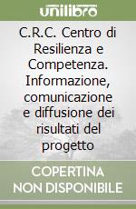 C.R.C. Centro di Resilienza e Competenza. Informazione, comunicazione e diffusione dei risultati del progetto libro