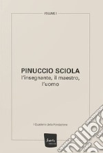 Pinuccio Sciola. L'insegnante, il maestro, l'uomo. Ediz. illustrata