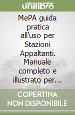MePA guida pratica all'uso per Stazioni Appaltanti. Manuale completo e illustrato per Pubbliche Amministrazioni libro